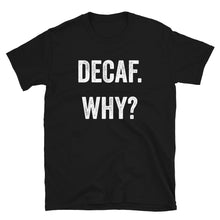 Load image into Gallery viewer, Decaf Why T-Shirt - Unisex - Lioness Merch
